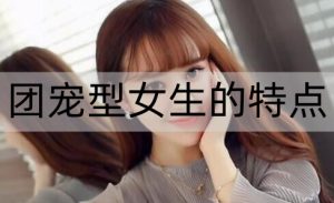 团宠型女生的特点有哪些？怎么追团宠型女生-恋爱至上