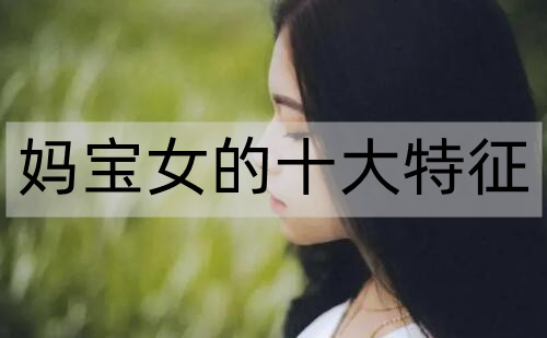 妈宝女的十大特征，妈宝女千万不能要-恋爱至上