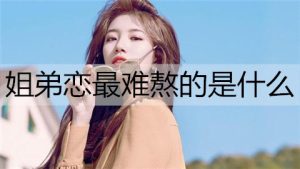 姐弟恋最难熬的是什么？-恋爱至上