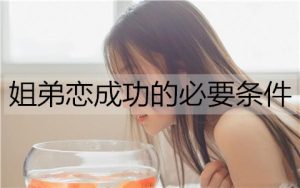 姐弟恋成功的必要条件有哪些？-恋爱至上