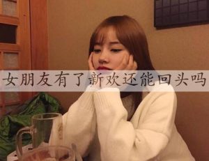 女朋友有了新欢还能回头吗？实际上很难回头-恋爱至上