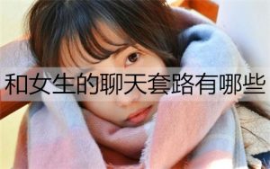 和女生的聊天套路有哪些呢？-恋爱至上