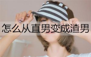 怎么从直男变成渣男？学会这几招-恋爱至上