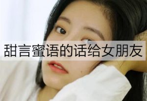 甜言蜜语的话给女朋友，给女友的甜甜情话-恋爱至上