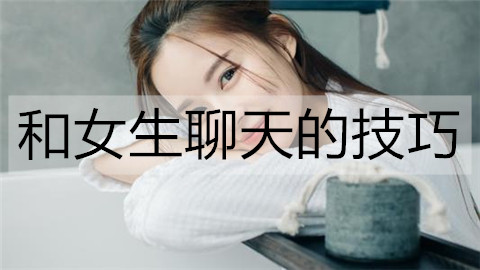 和女生聊天的技巧，这样聊暖她一整天-恋爱至上