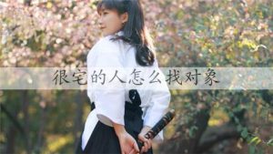 很宅的人怎么找对象，走出去是最重要的-恋爱至上