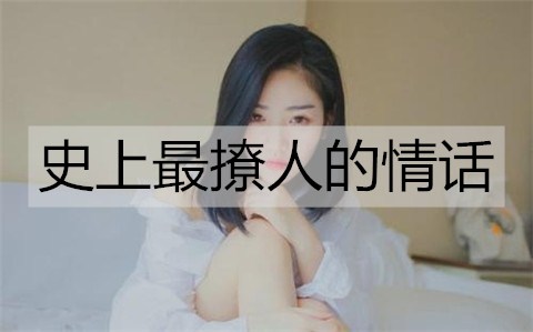 史上最撩人的情话，撩女人的幽默情话古诗-恋爱至上