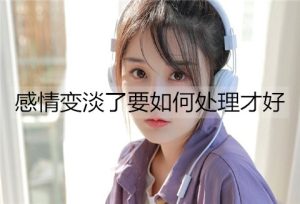 感情变淡了要如何处理才好？-恋爱至上