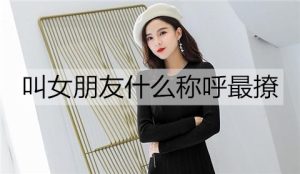 叫女朋友什么称呼最撩？3个很撩的称呼-恋爱至上