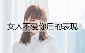 当一个女人不爱你后会有什么样的表现？-恋爱至上