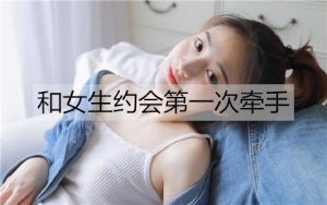 和女生约会第一次牵手怎么牵她?-恋爱至上
