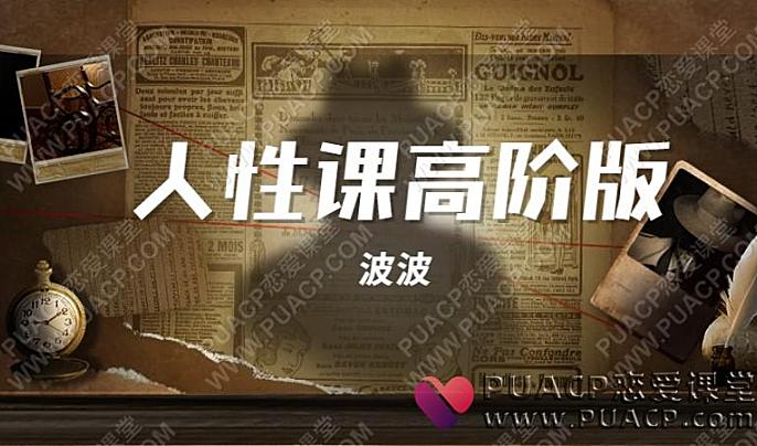 波波“人性课高阶版”抖音情感博主热门课程-恋爱至上