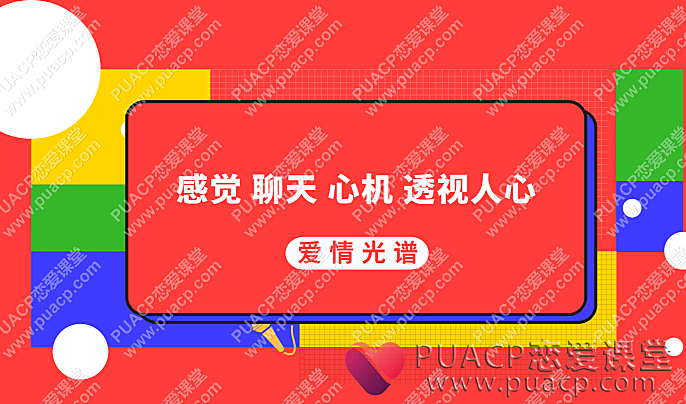 爱情光谱 4大系列“感觉 聊天 心机 透视人心”【最新线上视频课程】-恋爱至上