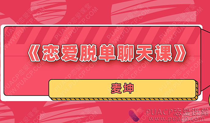 麦坤《恋爱脱单聊天课》-恋爱至上