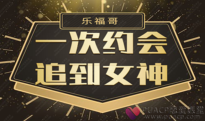 乐福情感老佟-《一次约会追到女神》2020实战约会方法-恋爱至上